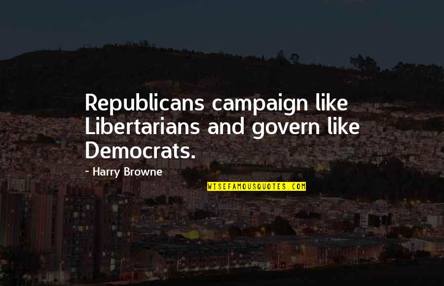 Costamagna Port Quotes By Harry Browne: Republicans campaign like Libertarians and govern like Democrats.