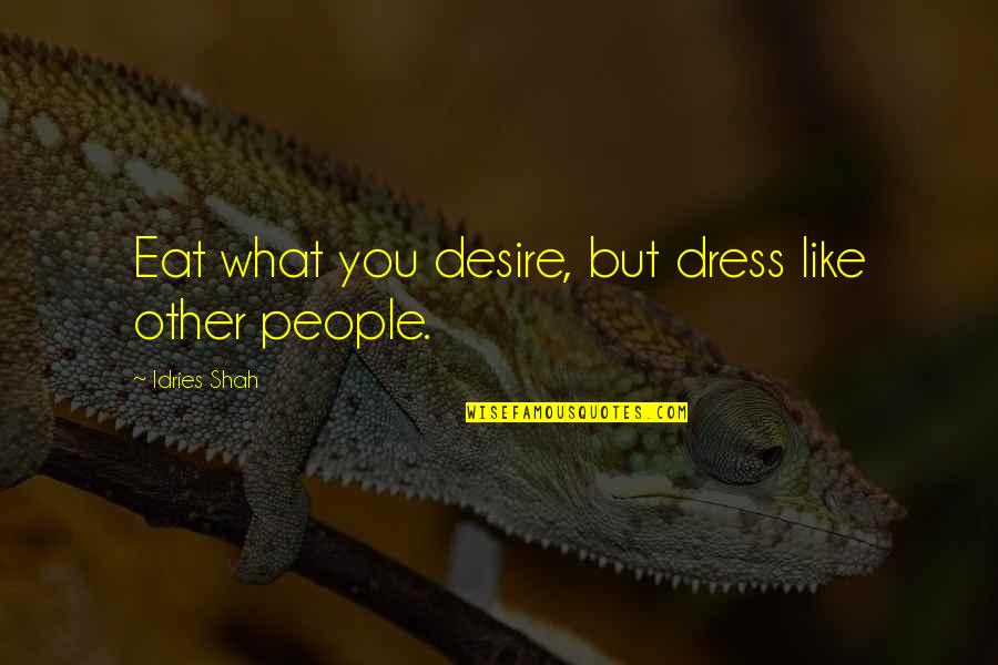 Costanza Caracciolo Quotes By Idries Shah: Eat what you desire, but dress like other Costanza Caracciolo Quotes By Idries Shah: Eat what you desire, but dress like other