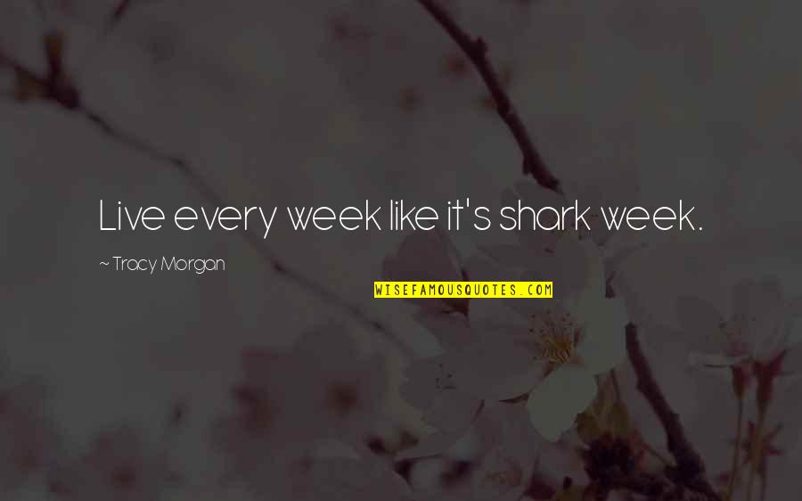 Costanza Quotes By Tracy Morgan: Live every week like it's shark week.