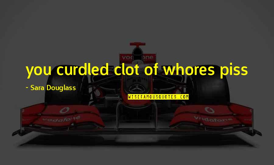 Costanzia Quotes By Sara Douglass: you curdled clot of whores piss
