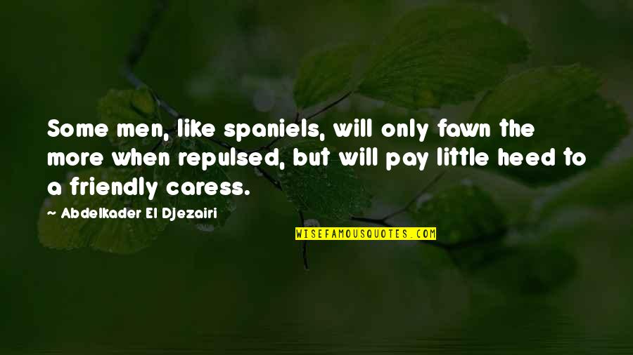Costarank Quotes By Abdelkader El Djezairi: Some men, like spaniels, will only fawn the