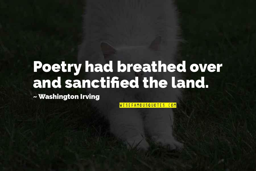 Costarank Quotes By Washington Irving: Poetry had breathed over and sanctified the land.
