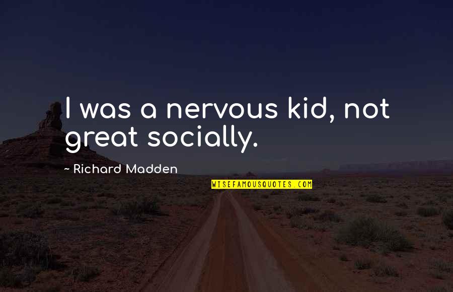 Costaras George Quotes By Richard Madden: I was a nervous kid, not great socially. Costaras George Quotes By Richard Madden: I was a nervous kid, not great socially.