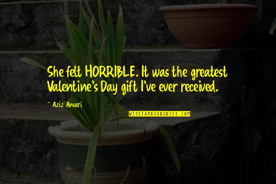 Costas Famous Quotes By Aziz Ansari: She felt HORRIBLE. It was the greatest Valentine's