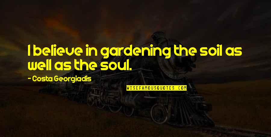 Costa's Quotes By Costa Georgiadis: I believe in gardening the soil as well