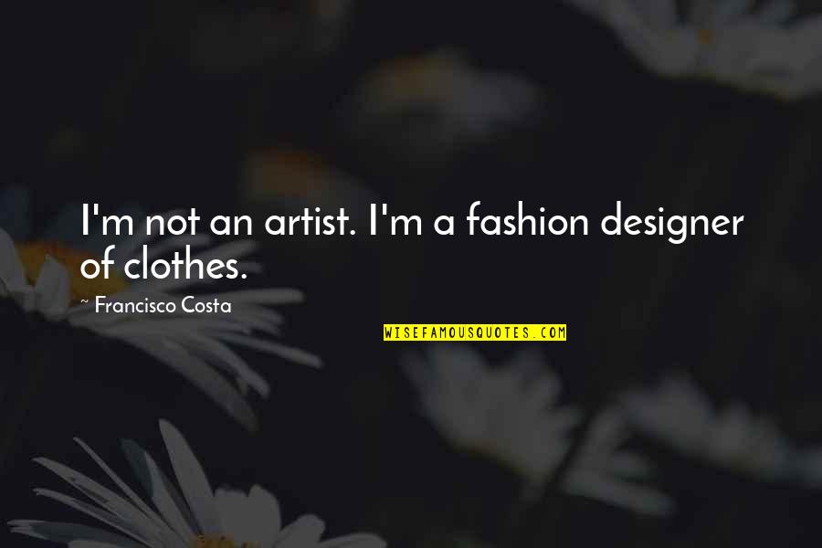 Costa's Quotes By Francisco Costa: I'm not an artist. I'm a fashion designer