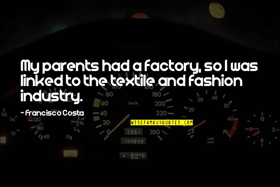 Costa's Quotes By Francisco Costa: My parents had a factory, so I was