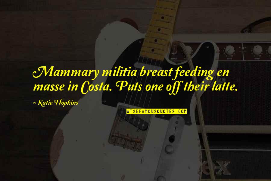 Costa's Quotes By Katie Hopkins: Mammary militia breast feeding en masse in Costa.