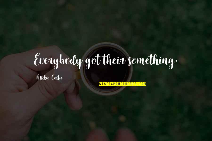 Costa's Quotes By Nikka Costa: Everybody got their something.