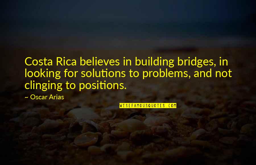 Costa's Quotes By Oscar Arias: Costa Rica believes in building bridges, in looking