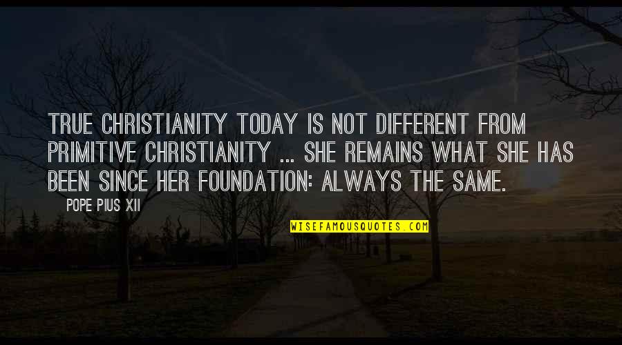 Costeas Geitonas Quotes By Pope Pius XII: True Christianity today is not different from primitive Costeas Geitonas Quotes By Pope Pius XII: True Christianity today is not different from primitive