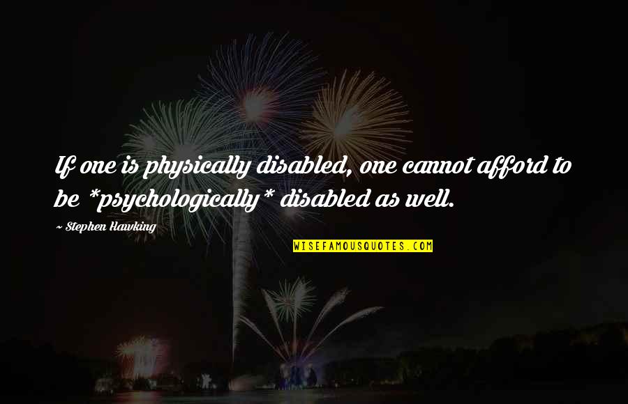 Costeas Geitonas Quotes By Stephen Hawking: If one is physically disabled, one cannot afford Costeas Geitonas Quotes By Stephen Hawking: If one is physically disabled, one cannot afford