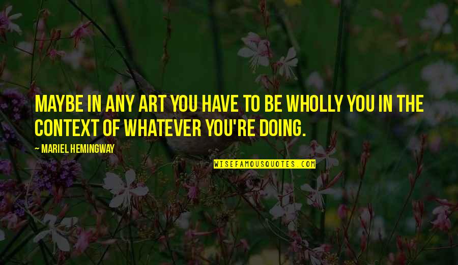 Costed Synonym Quotes By Mariel Hemingway: Maybe in any art you have to be Costed Synonym Quotes By Mariel Hemingway: Maybe in any art you have to be