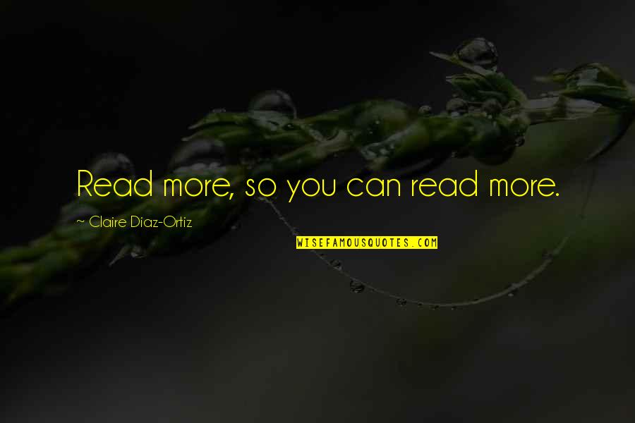 Costeletas A Salsicheiro Quotes By Claire Diaz-Ortiz: Read more, so you can read more. Costeletas A Salsicheiro Quotes By Claire Diaz-Ortiz: Read more, so you can read more.