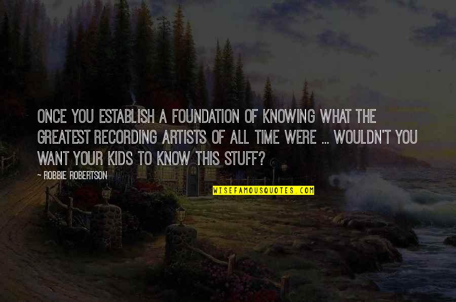 Costello Windows Quotes By Robbie Robertson: Once you establish a foundation of knowing what Costello Windows Quotes By Robbie Robertson: Once you establish a foundation of knowing what