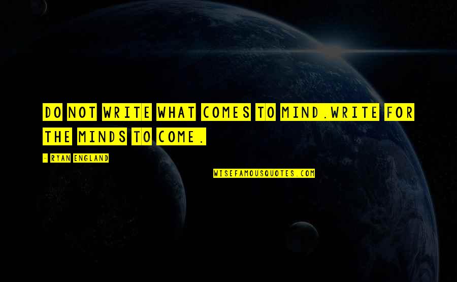 Costello Windows Quotes By Ryan England: do not write what comes to mind.write for Costello Windows Quotes By Ryan England: do not write what comes to mind.write for