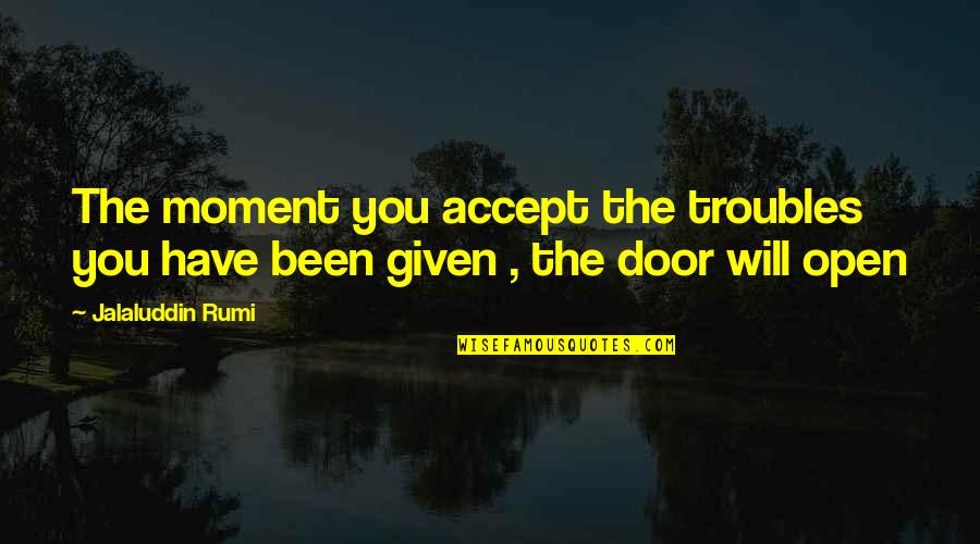Costerisan Farms Quotes By Jalaluddin Rumi: The moment you accept the troubles you have