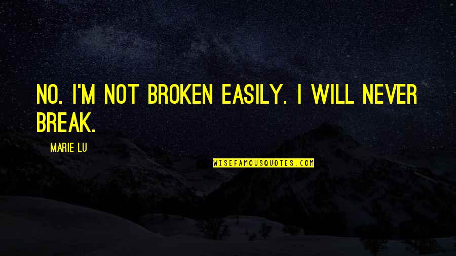 Costermans Bosduin Quotes By Marie Lu: No. I'm not broken easily. I will never