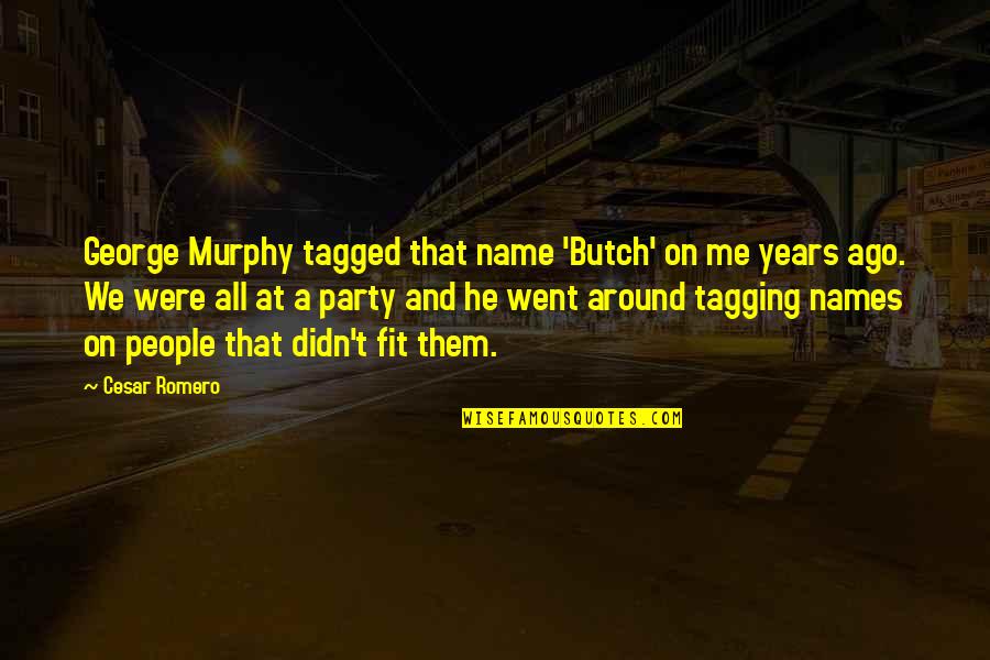 Costermans Fietsen Quotes By Cesar Romero: George Murphy tagged that name 'Butch' on me Costermans Fietsen Quotes By Cesar Romero: George Murphy tagged that name 'Butch' on me
