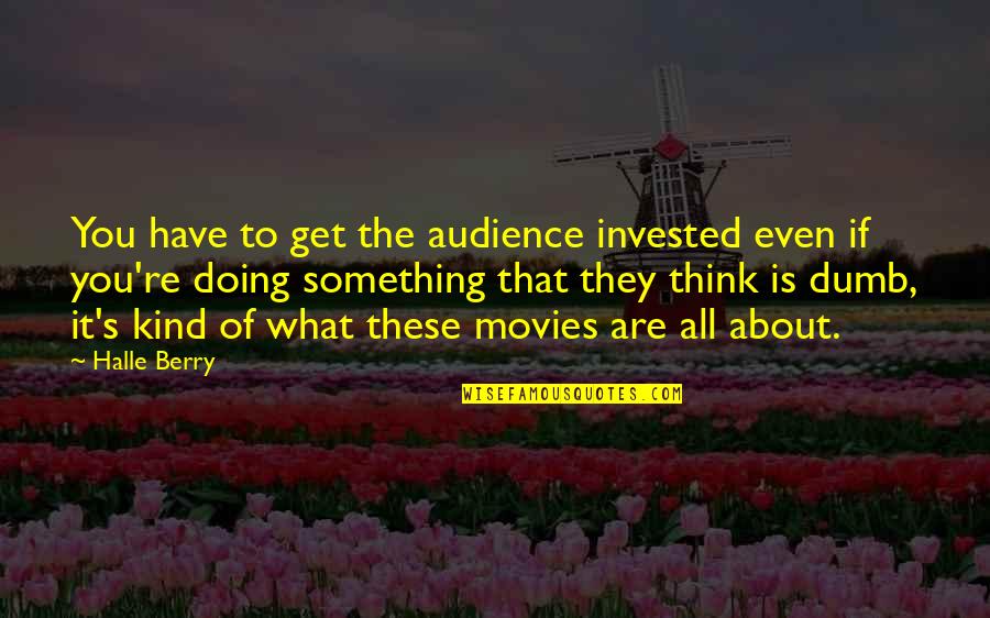 Costescu Dan Quotes By Halle Berry: You have to get the audience invested even