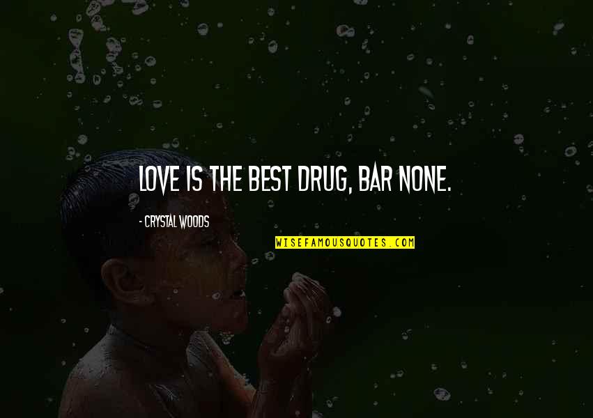 Costigliola Quotes By Crystal Woods: Love is the best drug, bar none.