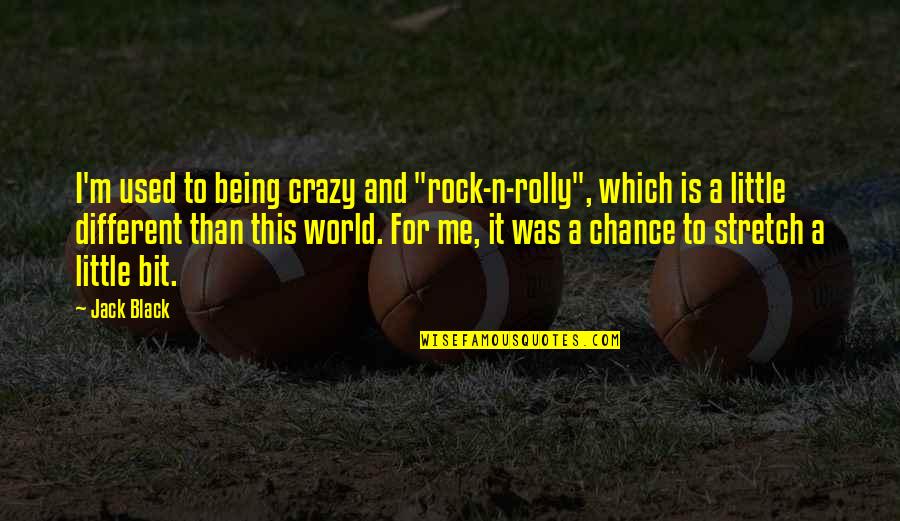 Costing Quotes By Jack Black: I'm used to being crazy and "rock-n-rolly", which