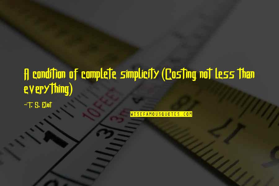 Costing Quotes By T. S. Eliot: A condition of complete simplicity(Costing not less than
