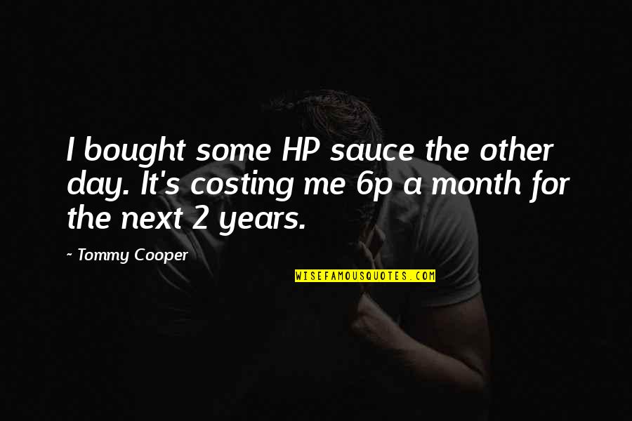 Costing Quotes By Tommy Cooper: I bought some HP sauce the other day.