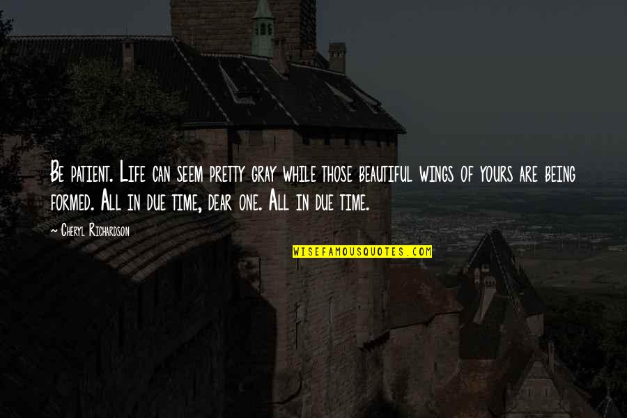 Costis Sofocleous Quotes By Cheryl Richardson: Be patient. Life can seem pretty gray while Costis Sofocleous Quotes By Cheryl Richardson: Be patient. Life can seem pretty gray while