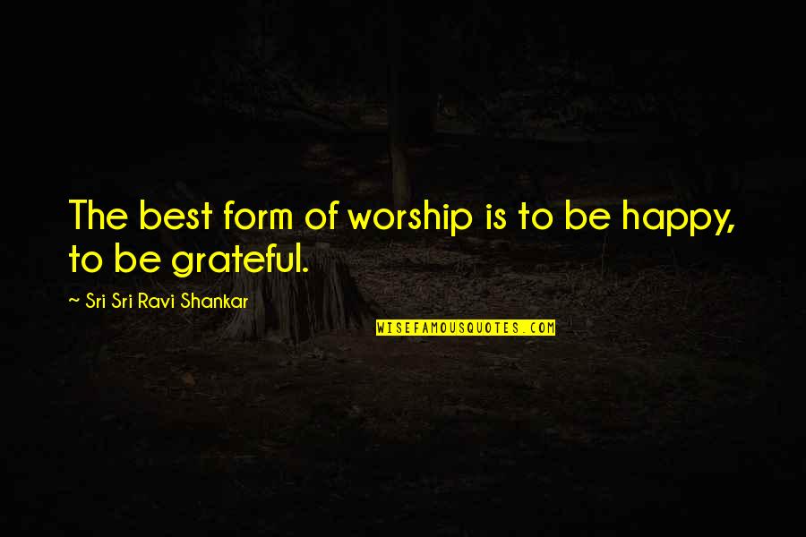 Costituzione Articolo Quotes By Sri Sri Ravi Shankar: The best form of worship is to be