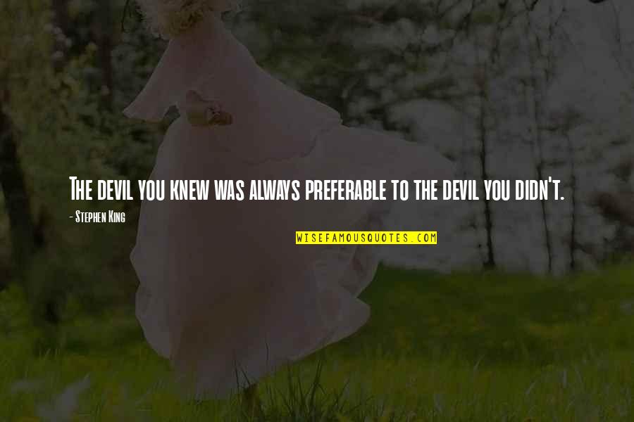 Costive Travel Quotes By Stephen King: The devil you knew was always preferable to