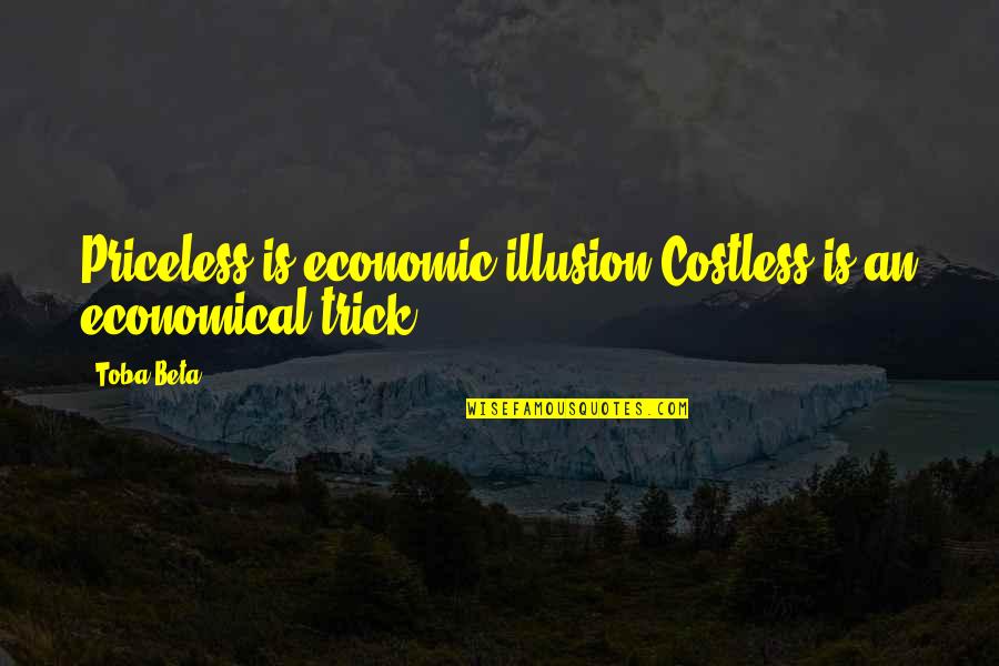 Costless Quotes By Toba Beta: Priceless is economic illusion.Costless is an economical trick.