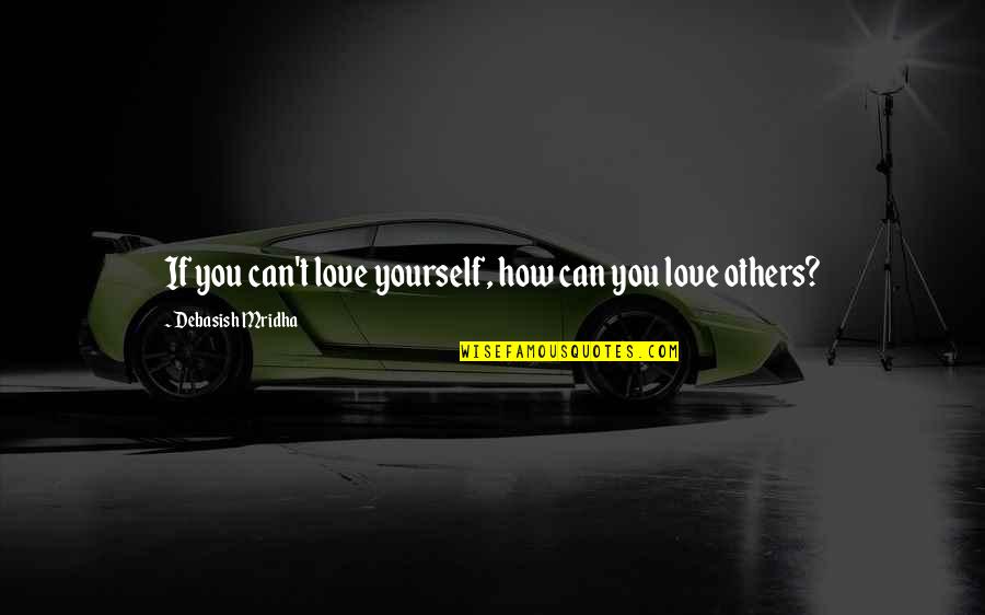 Costless Tarps Quotes By Debasish Mridha: If you can't love yourself, how can you