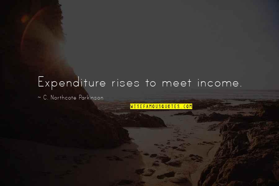 Costlessly Quotes By C. Northcote Parkinson: Expenditure rises to meet income.