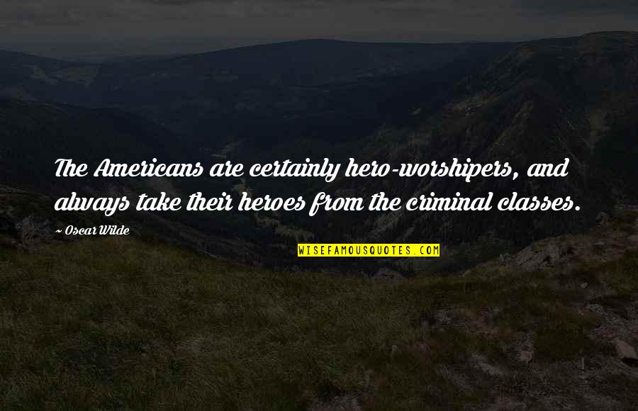 Costlessly Quotes By Oscar Wilde: The Americans are certainly hero-worshipers, and always take