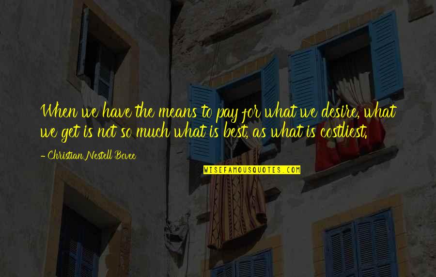 Costliest Quotes By Christian Nestell Bovee: When we have the means to pay for