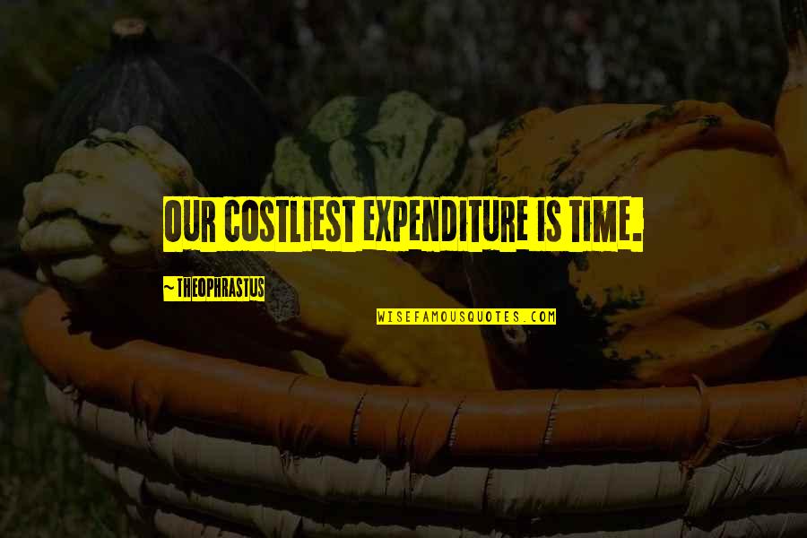 Costliest Quotes By Theophrastus: Our costliest expenditure is time.