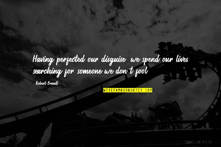 Costly Jokes Quotes By Robert Brault: Having perfected our disguise, we spend our lives