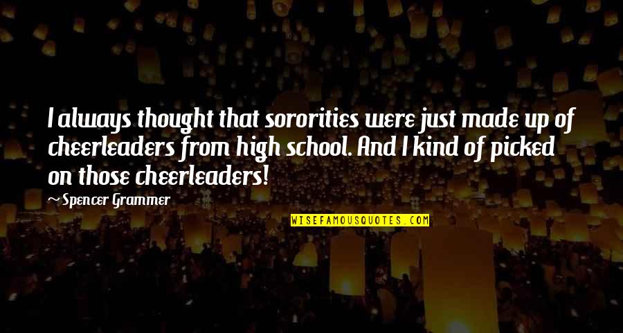 Costly Jokes Quotes By Spencer Grammer: I always thought that sororities were just made