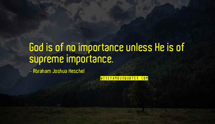 Costner In Jail Quotes By Abraham Joshua Heschel: God is of no importance unless He is