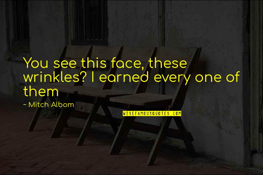 Costner In Jail Quotes By Mitch Albom: You see this face, these wrinkles? I earned