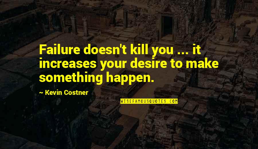 Costner's Quotes By Kevin Costner: Failure doesn't kill you ... it increases your