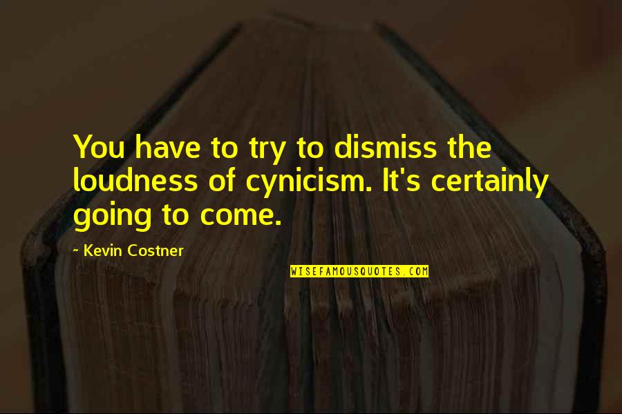 Costner's Quotes By Kevin Costner: You have to try to dismiss the loudness