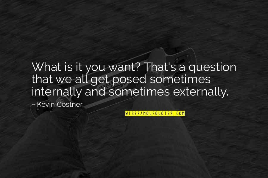 Costner's Quotes By Kevin Costner: What is it you want? That's a question