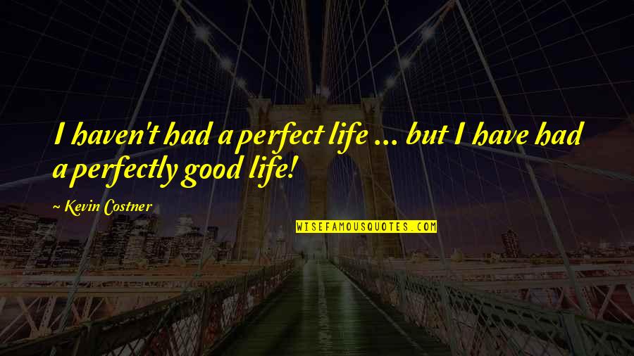 Costner's Quotes By Kevin Costner: I haven't had a perfect life ... but