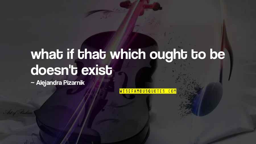 Coston Primary Quotes By Alejandra Pizarnik: what if that which ought to be doesn't Coston Primary Quotes By Alejandra Pizarnik: what if that which ought to be doesn't