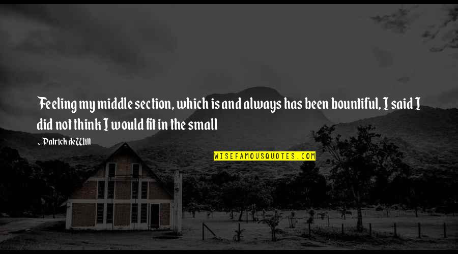Costopoulos And Helton Quotes By Patrick DeWitt: Feeling my middle section, which is and always Costopoulos And Helton Quotes By Patrick DeWitt: Feeling my middle section, which is and always