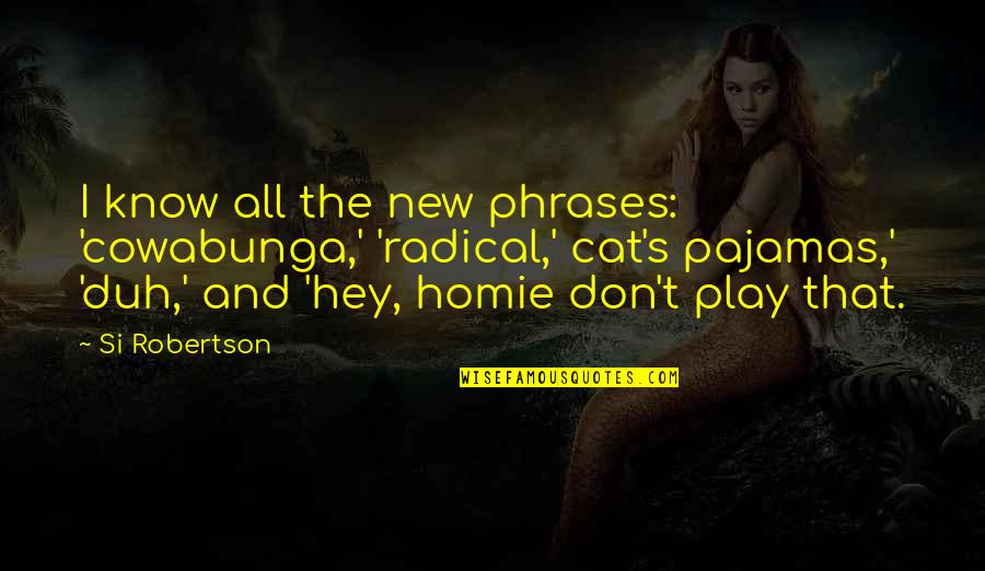 Costopoulos And Helton Quotes By Si Robertson: I know all the new phrases: 'cowabunga,' 'radical,' Costopoulos And Helton Quotes By Si Robertson: I know all the new phrases: 'cowabunga,' 'radical,'