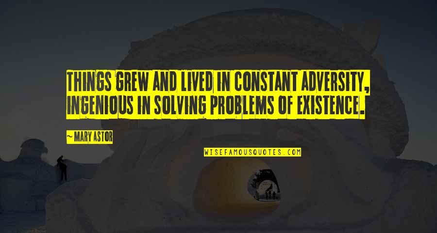 Costopoulos Foster Quotes By Mary Astor: Things grew and lived in constant adversity, ingenious