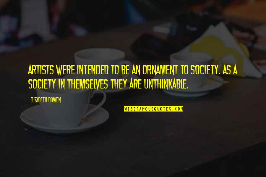 Costopoulos Mark Quotes By Elizabeth Bowen: Artists were intended to be an ornament to Costopoulos Mark Quotes By Elizabeth Bowen: Artists were intended to be an ornament to
